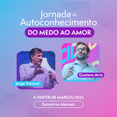 Jornada de Autoconhecimento: Do medo ao Amor -  Jorge Trevisol e Gustavo Arns